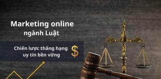Marketing online ngành Luật - Chiến lược thăng hạng uy tín bền vững