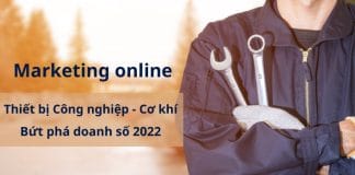 Marketing online Thiết bị công nghiệp - Cơ khí, bùng nổ doanh số 2022