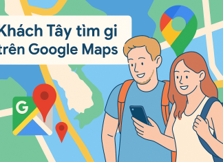 Khách Tây tìm gì trên Google Maps? Cơ hội không thể bỏ lỡ cho doanh nghiệp tại Việt Nam