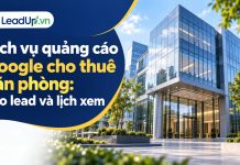 Dịch vụ quảng cáo Google cho thuê văn phòng: Tạo lead và lịch xem